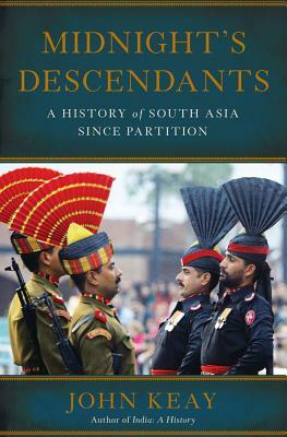 Midnight's Descendants: A History of South Asia Since Partition by John Keay