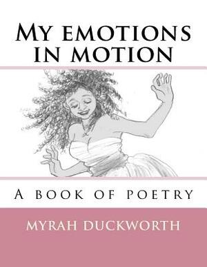 My emotions in motion: A book of poetry by Myrah Duckworth B. Ed