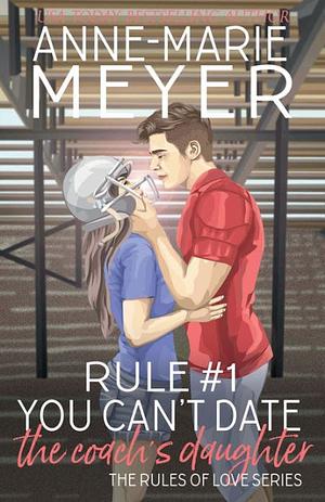 Rule #1: You Can't Date the Coach's Daughter by Anne-Marie Meyer