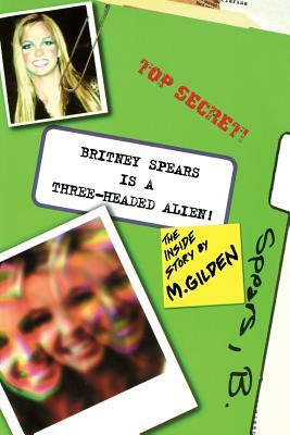 Britney Spears Is a Three-Headed Alien! by Mel Gilden