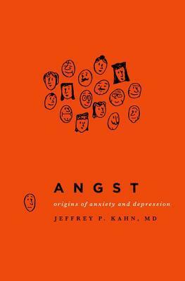 Angst: Origins of Anxiety and Depression by Jeffrey P. Kahn