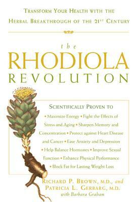 The Rhodiola Revolution: Transform Your Health with the Herbal Breakthrough of the 21st Century by Richard P. Brown, Barbara Graham, Patricia L. Gerbarg