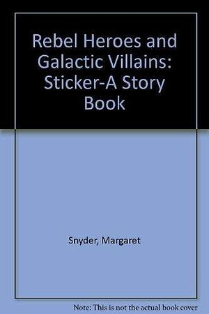 Rebel Heroes and Galactic Villains by Margaret Snyder