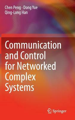 Communication and Control for Networked Complex Systems by Dong Yue, Chen Peng, Qing-Long Han