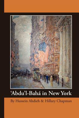 'Abdu'l-Bah in New York by Hussein Ahdieh, Hillary Chapman