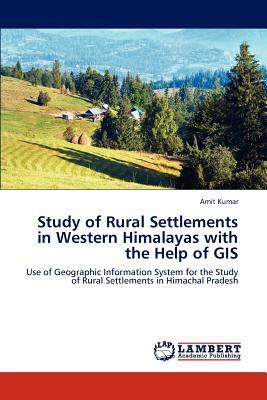 Study of Rural Settlements in Western Himalayas with the Help of GIS by Amit Kumar
