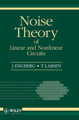 Noise Theory of Linear and Nonlinear Circuits by J. Engberg, T. Larsen