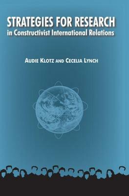 Strategies for Research in Constructivist International Relations by Cecelia M. Lynch, Audie Klotz