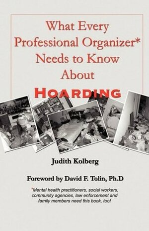 What Every Professional Organizer Needs to Know about Hoarding by Judith Kolberg