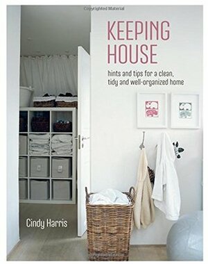 Keeping House: Hints and tips for a clean, tidy and well-organized home by Cindy Harris