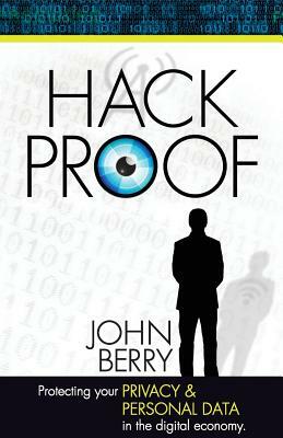 Hack Proof: Protecting your privacy and personal data in the Digital Economy by John Berry