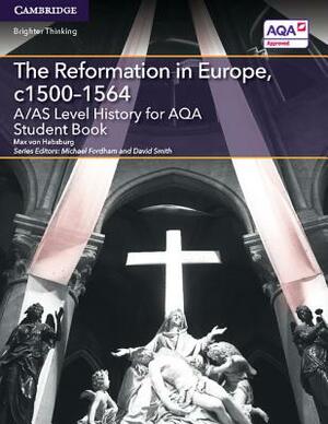 A/As Level History for Aqa the Reformation in Europe, C1500-1564 Student Book by Max Von Habsburg