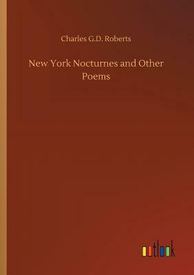 New York Nocturnes and Other Poems by Charles G. D. Roberts