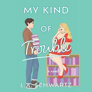 My Kind of Trouble by L.A. Schwartz