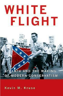 White Flight: Atlanta and the Making of Modern Conservatism by Kevin M. Kruse