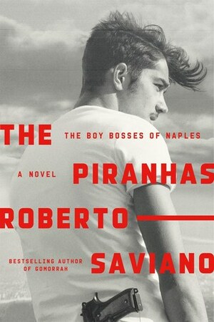 The Piranhas by Roberto Saviano, Antony Shugaar