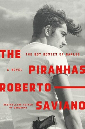 The Piranhas by Antony Shugaar, Roberto Saviano