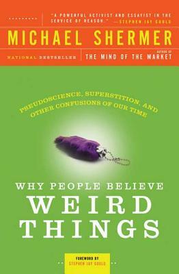 Why People Believe Weird Things: Pseudoscience, Superstition, and Other Confusions of Our Time by Michael Shermer
