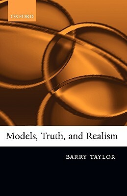 Models, Truth, and Realism by Barry Taylor