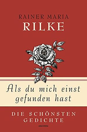 Als du mich einst gefunden hast - Die schönsten Gedichte by Rainer Maria Rilke