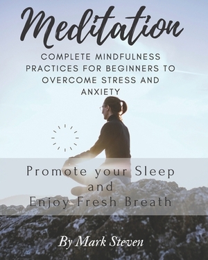 Meditation: Complete Mindfulness Practices for Beginners to Overcome Stress and Anxiety: Promote your Sleep and Enjoy Fresh Breath by Mark Steven