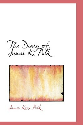 The Diary of James K. Polk by James Knox Polk