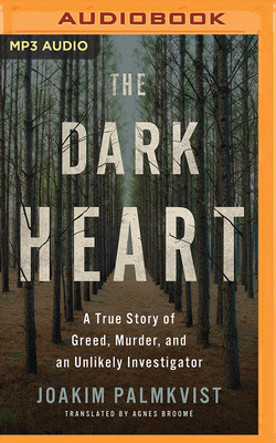 The Dark Heart: A True Story of Greed, Murder, and an Unlikely Investigator by Joakim Palmkvist