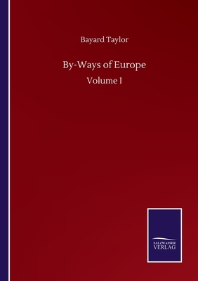 By-Ways of Europe: Volume I by Bayard Taylor