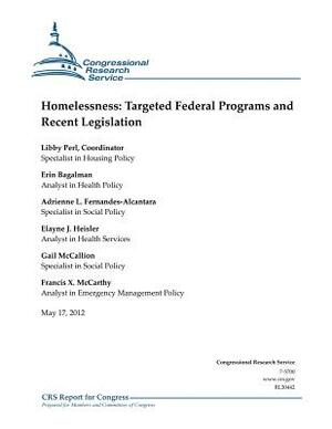 Homelessness: Targeted Federal Programs and Recent Legislation by Adrienne L. Fernandes-Alcantara, Erin Bagalman, Elayne J. Heisler