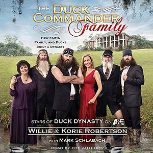 The Duck Commander Family: How Faith, Family, and Ducks Built a Dynasty by Mark Schlabach, Korie Robertson, Willie Robertson