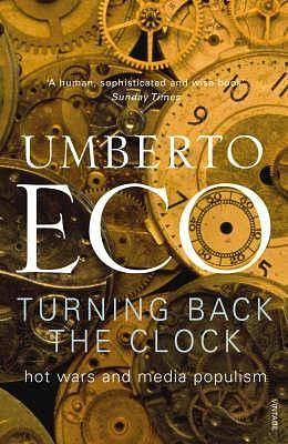 Turning Back The Clock: Hot Wars and Media Populism by Umberto Eco