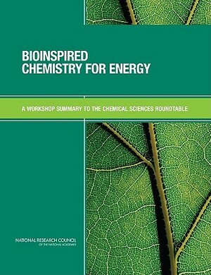 Bioinspired Chemistry for Energy: A Workshop Summary to the Chemical Sciences Roundtable by Division on Earth and Life Studies, Board on Chemical Sciences and Technolog, National Research Council