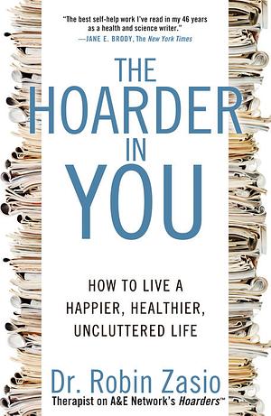 The Hoarder in You: How to Live a Happier, Healthier, Uncluttered Life by Robin Zasio