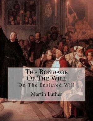 The Bondage Of The Will: On The Enslaved Will by Martin Luther DD, David Clarke
