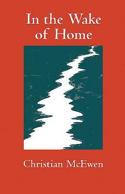 In the Wake of Home by Christian McEwen