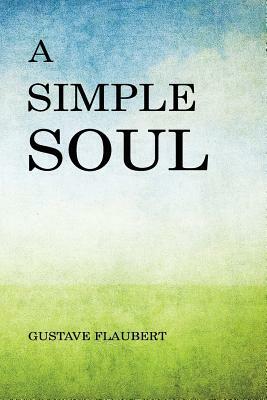 A Simple Soul: Classic Fiction Collection by H Sign Classic Novel Publishing by Gustave Flaubert