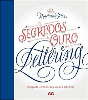 Os Segredos de Ouro do Lettering: Design de letreiros, do esboço a arte final by Martina Flor