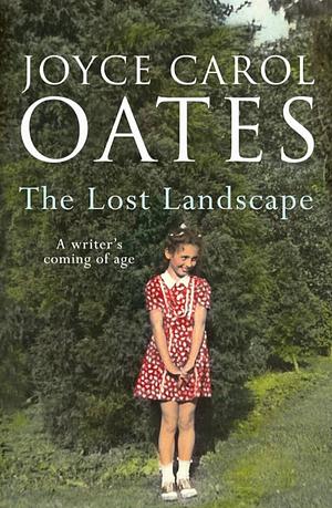 The Lost Landscape by Joyce Carol Oates