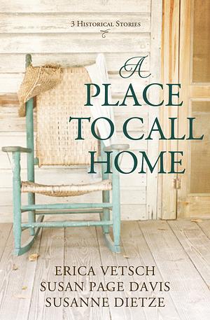 A Place to Call Home: 3 Old West Romance Adventures by Susanne Dietze, Erica Vetsch, Susan Page Davis