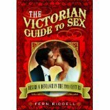 The Victorian Guide to Sex: Desire and deviance in the 19th century by Fern Riddell