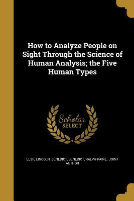 How to Analyze People on Sight Through the Science of Human Analysis; The Five Human Types by Elsie Lincoln Benedict