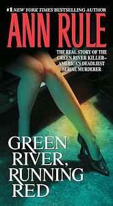 Green River, Running Red: The Real Story of the Green River Killer - America's Deadliest Serial Murderer by Ann Rule