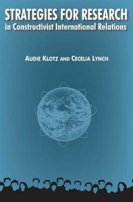 Strategies for Research: In Constructivist International Relations by Audie Klotz, Cecelia M. Lynch