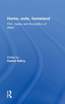 Home, Exile, Homeland: Film, Media, and the Politics of Place by 