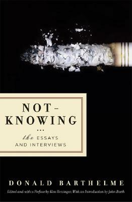 Not-Knowing: The Essays and Interviews by Donald Barthelme