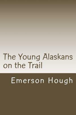 The Young Alaskans on the Trail by Emerson Hough