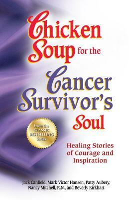 Chicken Soup for the Cancer Survivor's Soul *was Chicken Soup Fo: Healing Stories of Courage and Inspiration by Patty Aubery, Jack Canfield, Mark Victor Hansen