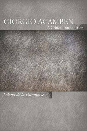 Giorgio Agamben: A Critical Introduction by Leland de la Durantaye