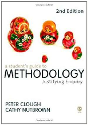 A Student's Guide to Methodology: Justifying Enquiry by Peter Clough, Cathy Nutbrown