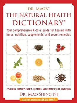 Natural Health Dictionary:Your comprehensive A-to Z guide for healing with herbs, nutrition, supplements, and secret remedies by Mao Shing Ni